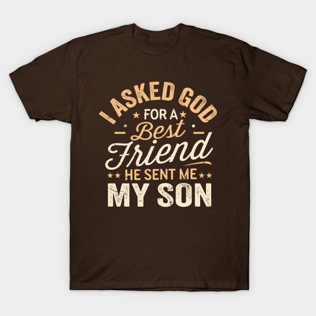 I Asked God For a Best Friend He Sent Me My Son T-Shirt by TheDesignDepot